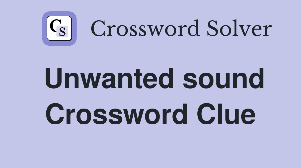Unwanted sound Crossword Clue