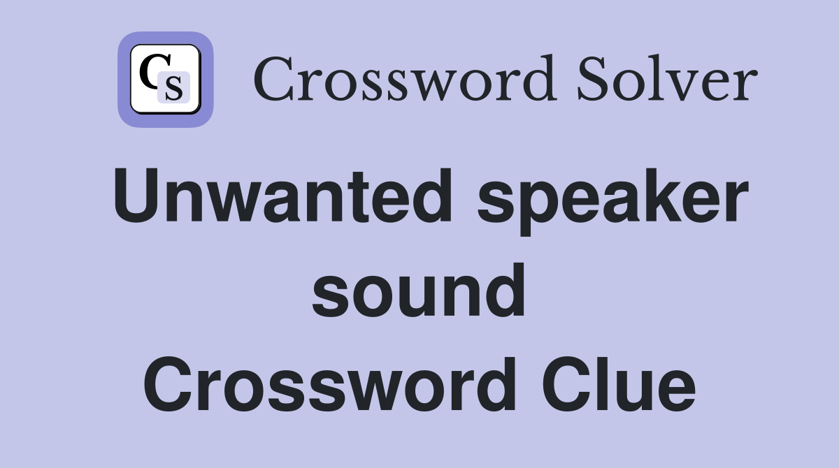 Unwanted speaker sound Crossword Clue