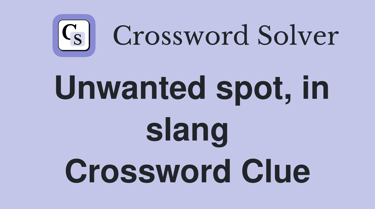 Unwanted spot, in slang Crossword Clue