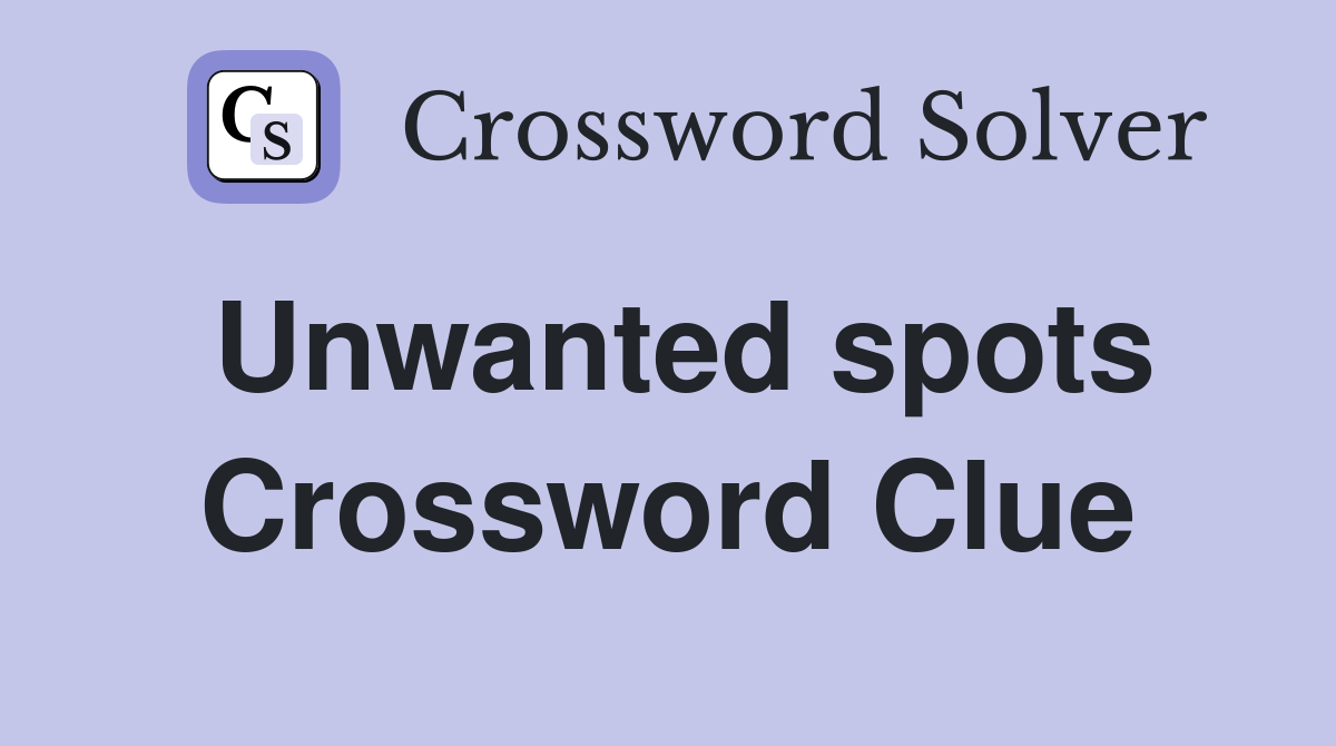 Unwanted spots Crossword Clue