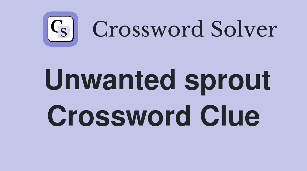 Unwanted sprout Crossword Clue