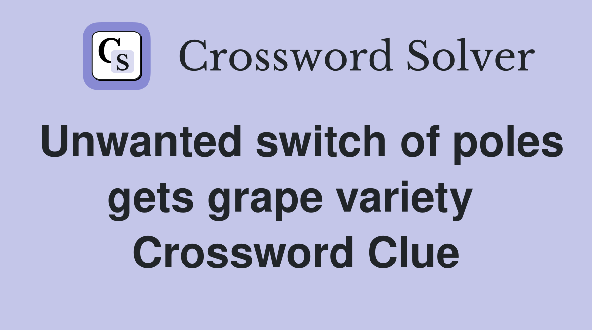 Unwanted switch of poles gets grape variety  Crossword Clue