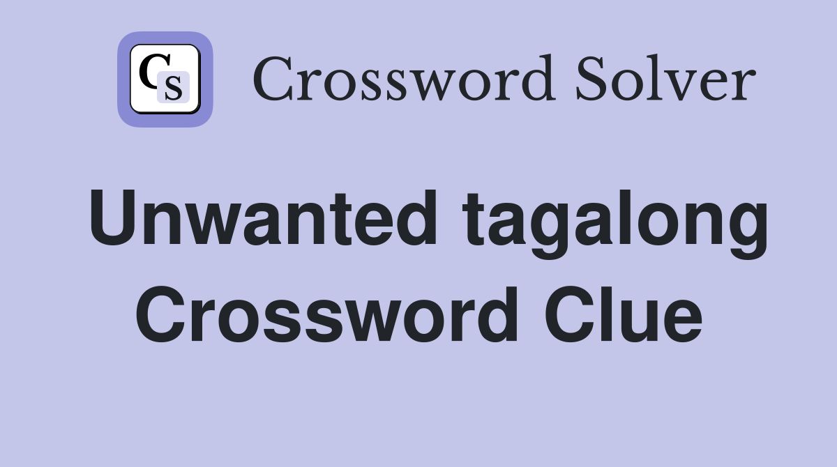 Unwanted tagalong Crossword Clue