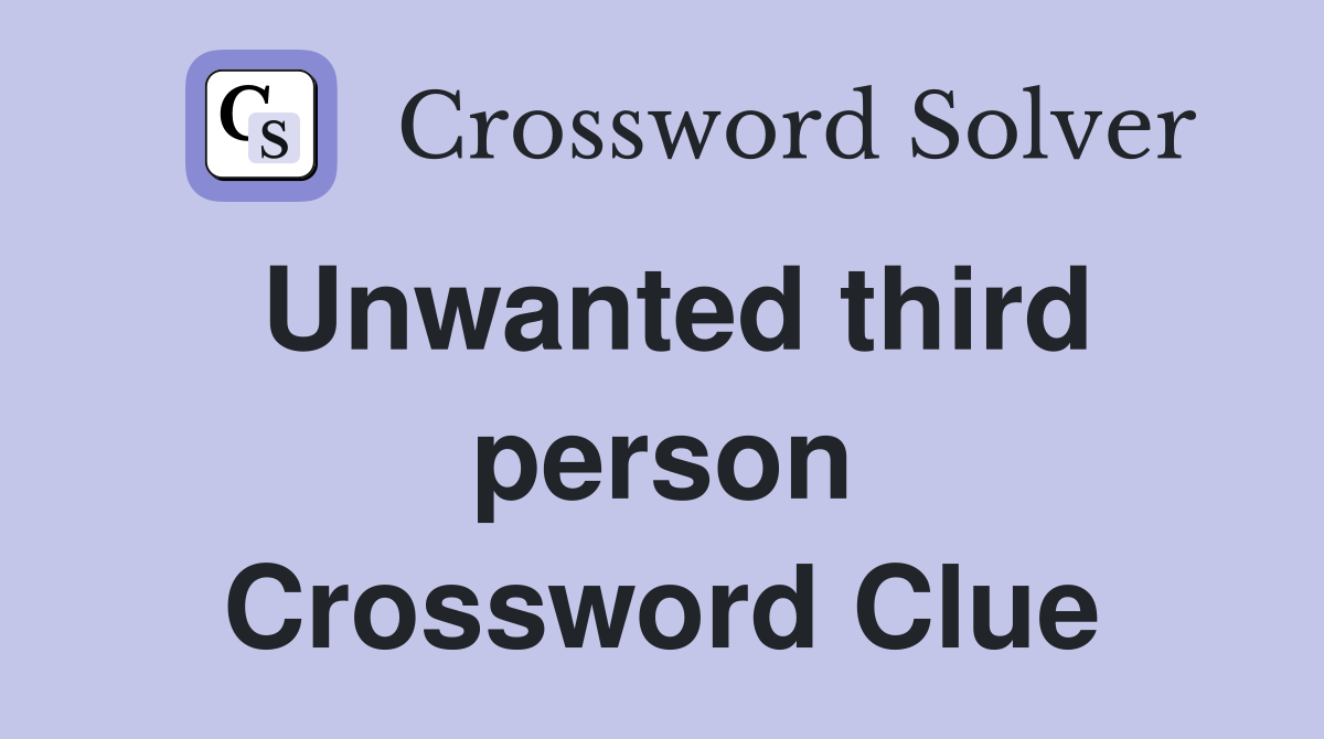 Unwanted third person Crossword Clue