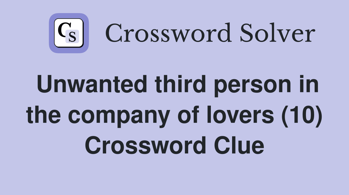 Unwanted third person in the company of lovers (10) Crossword Clue