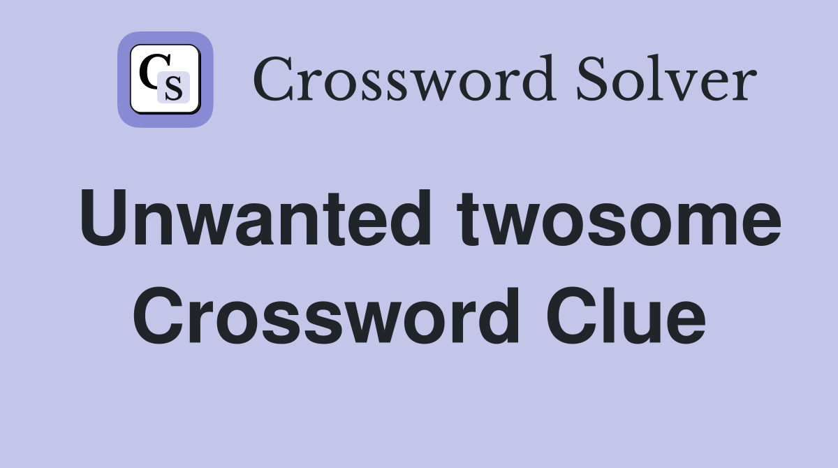 Unwanted twosome Crossword Clue