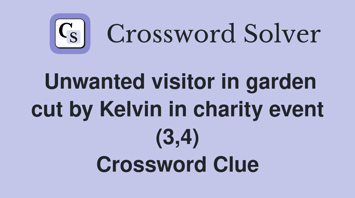 Unwanted visitor in garden cut by Kelvin in charity event (3,4) Crossword Clue