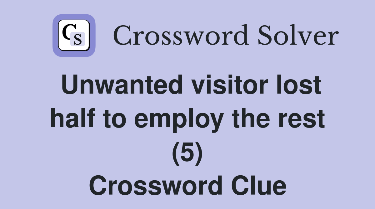 Unwanted visitor lost half to employ the rest (5) Crossword Clue