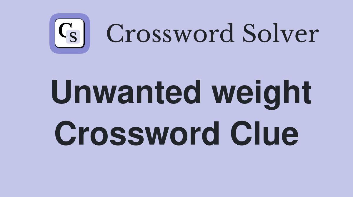 Unwanted weight Crossword Clue