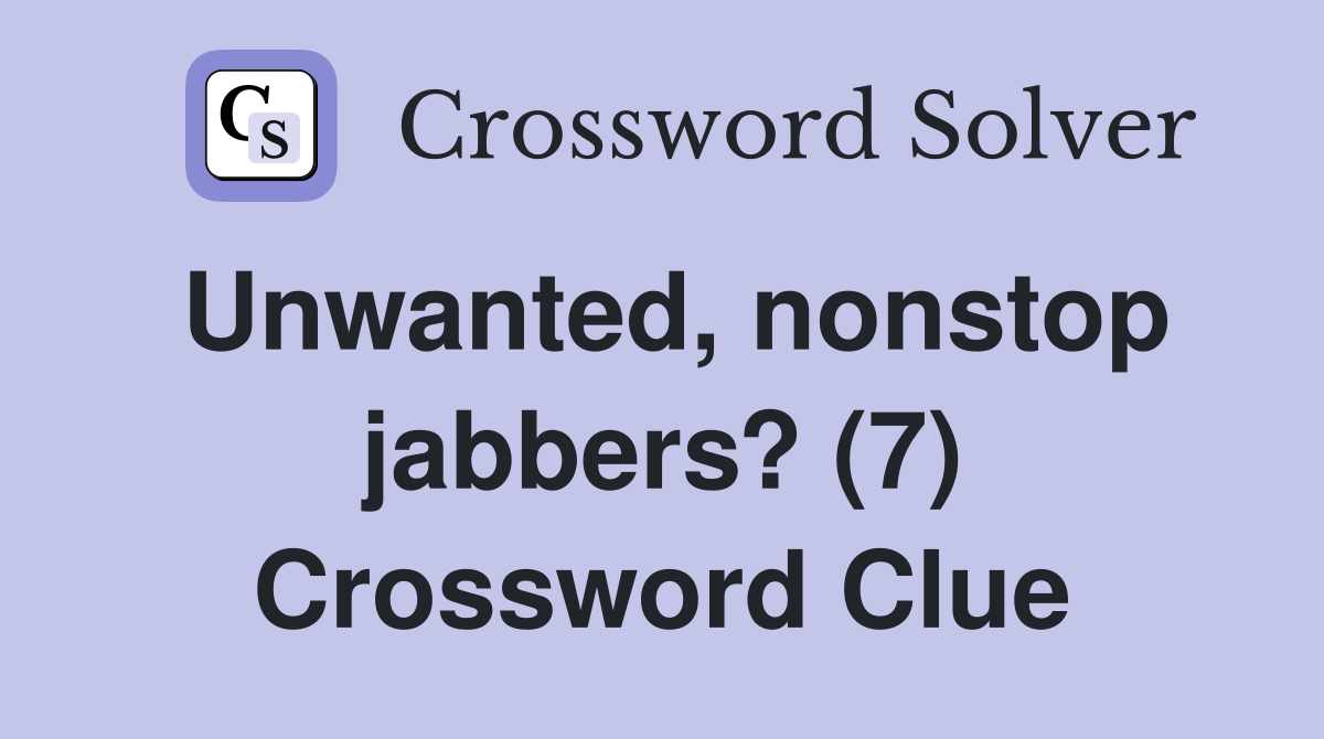 Unwanted, nonstop jabbers? (7) Crossword Clue