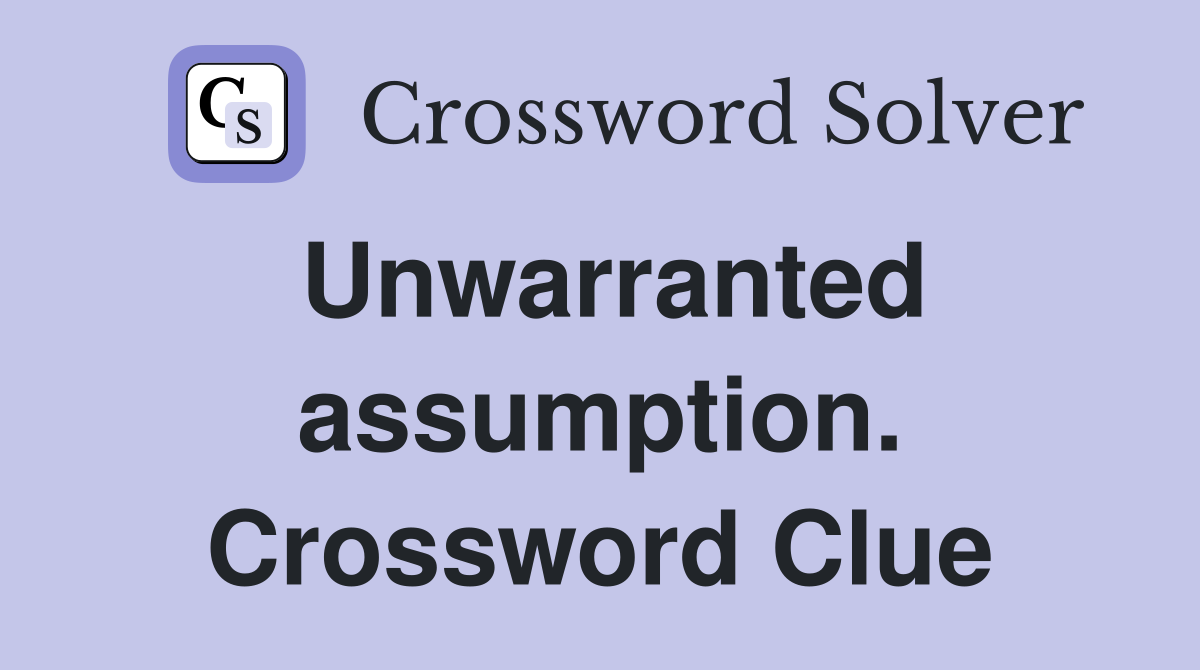 Unwarranted assumption. Crossword Clue