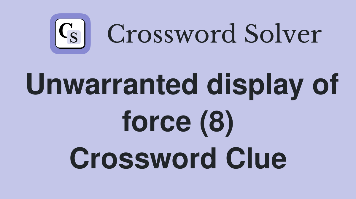 Unwarranted display of force (8) Crossword Clue