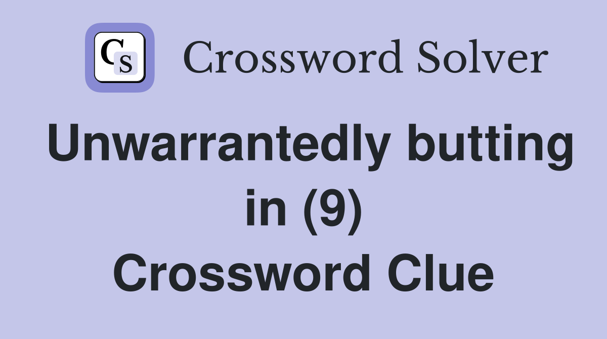 Unwarrantedly butting in (9) Crossword Clue
