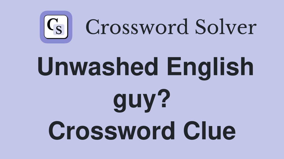Unwashed English guy? Crossword Clue