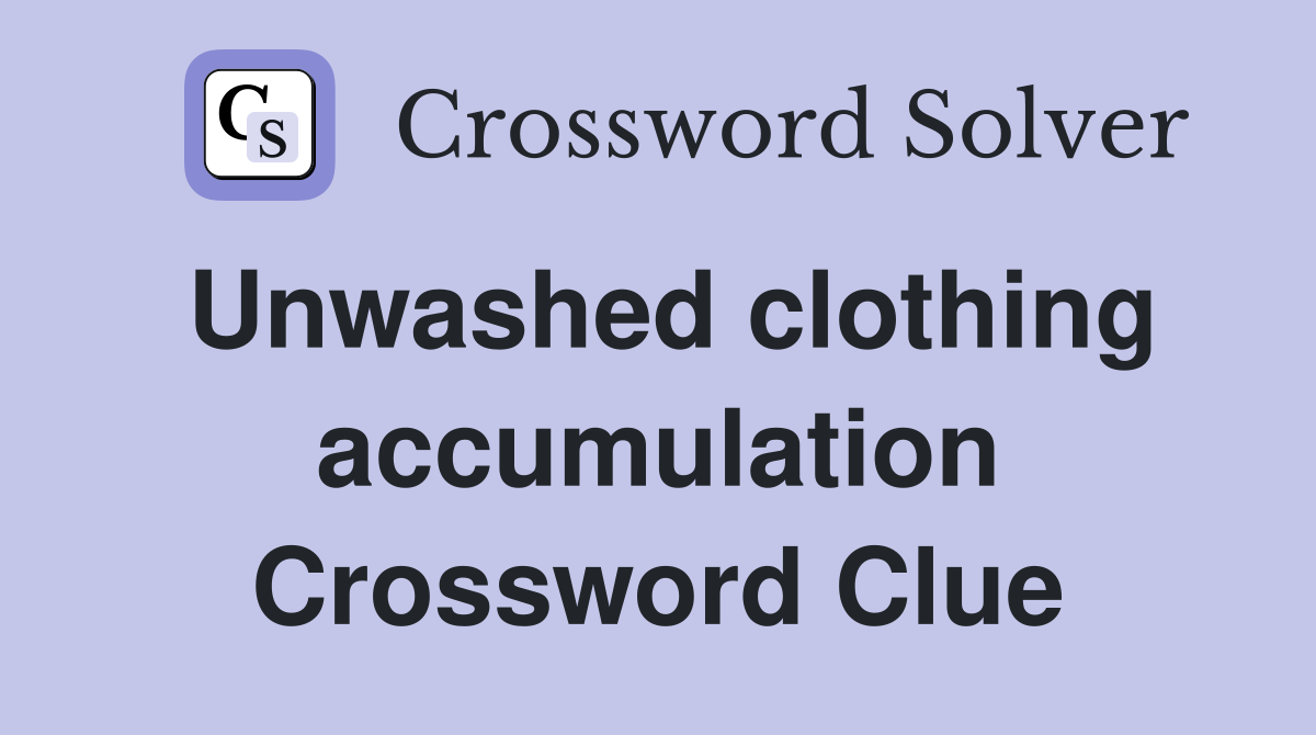 Unwashed clothing accumulation Crossword Clue
