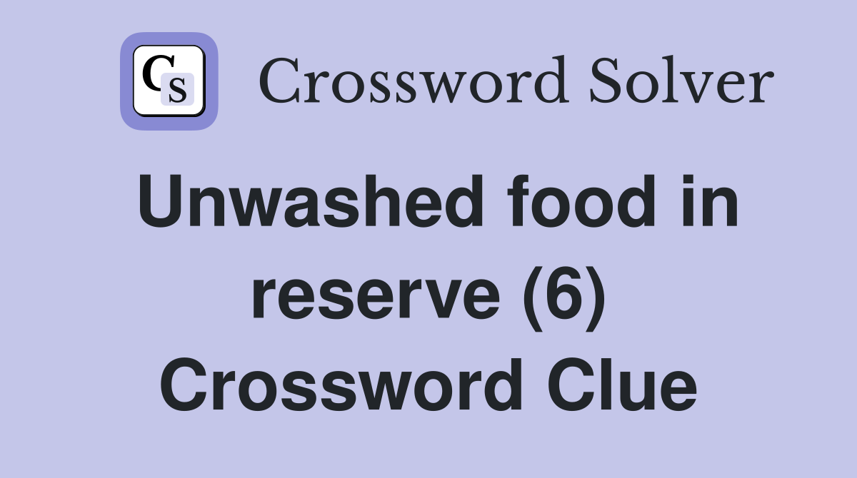 Unwashed food in reserve (6) Crossword Clue