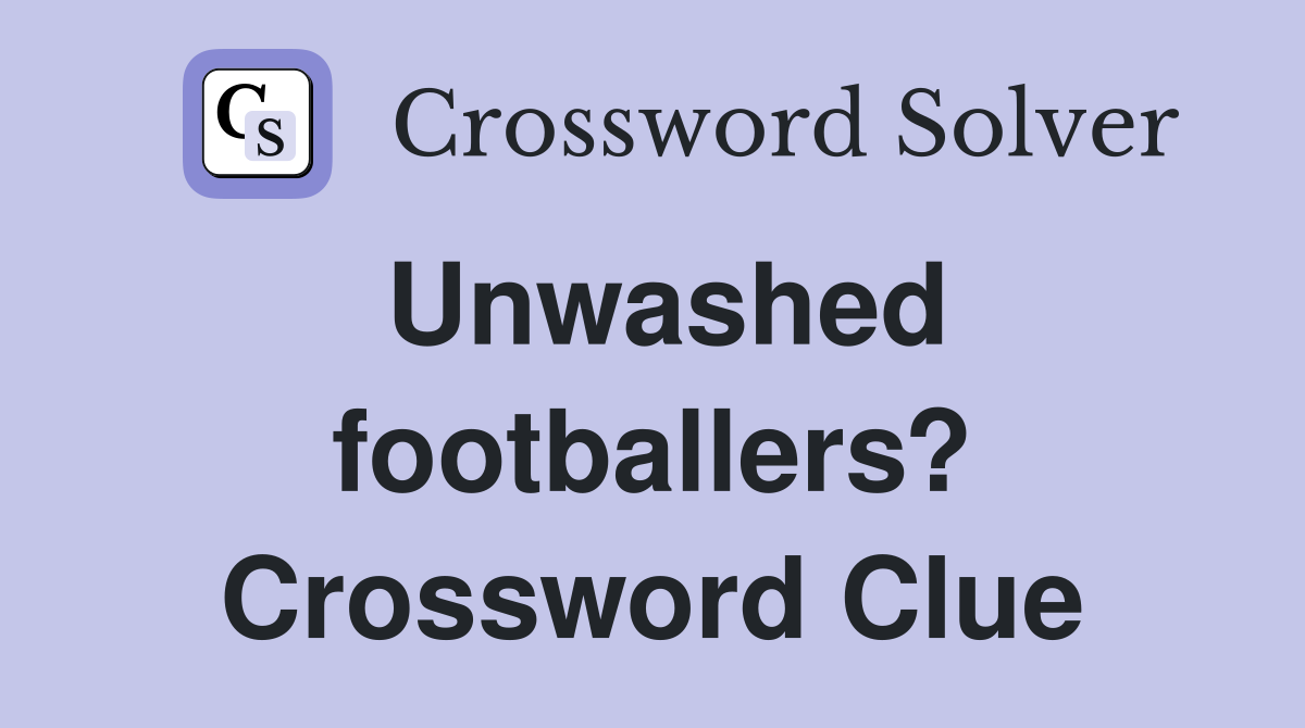 Unwashed footballers? Crossword Clue
