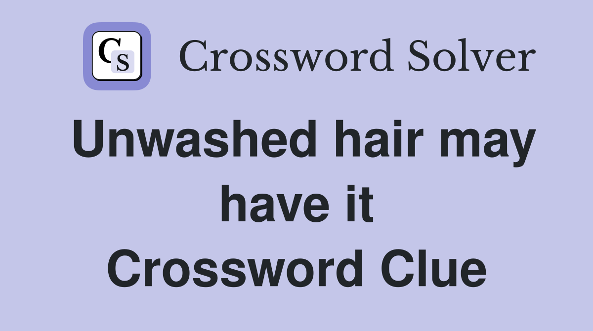Unwashed hair may have it Crossword Clue
