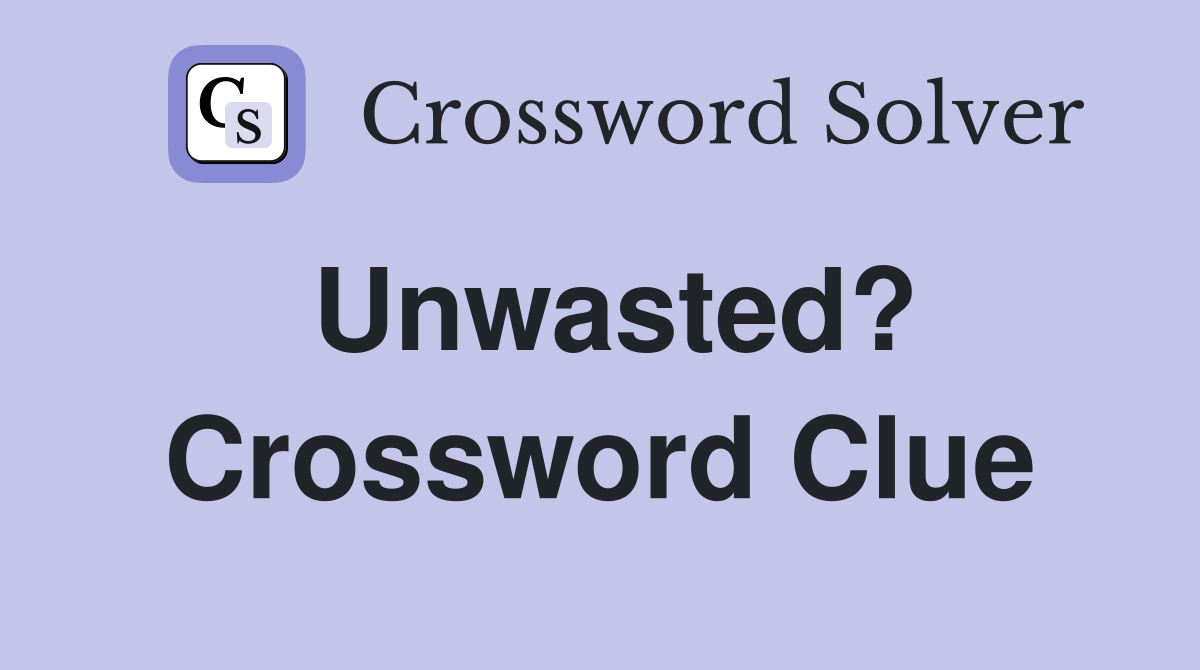 Unwasted? Crossword Clue