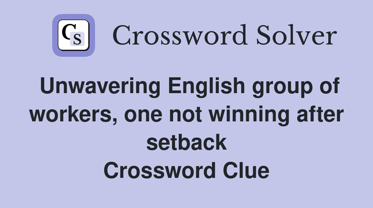 Unwavering English group of workers, one not winning after setback Crossword Clue