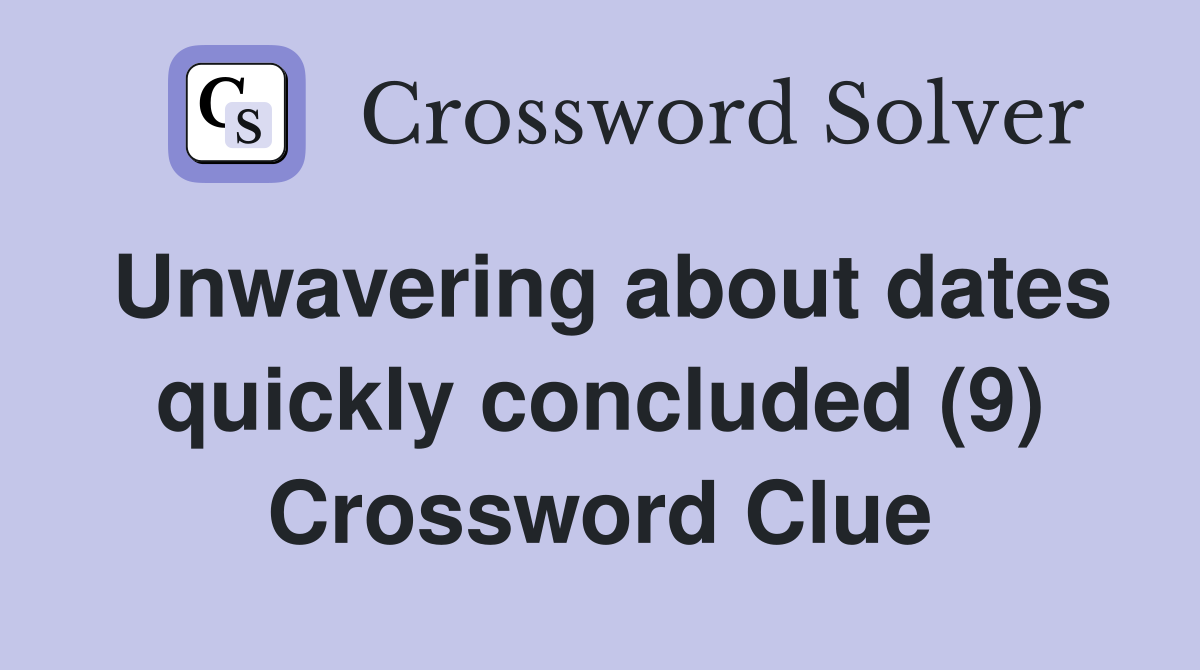 Unwavering about dates quickly concluded (9) Crossword Clue