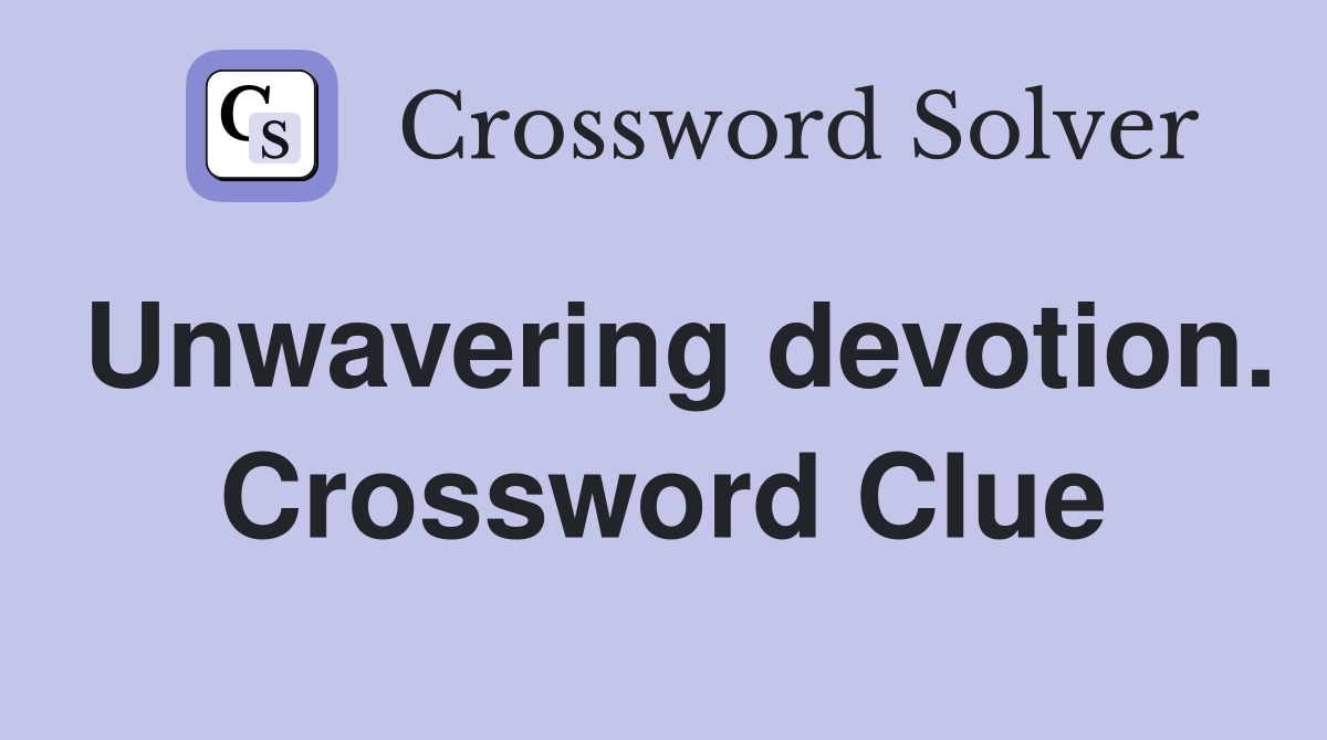 Unwavering devotion. Crossword Clue
