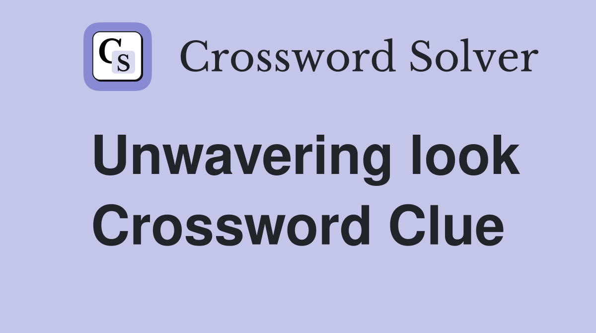 Unwavering look Crossword Clue