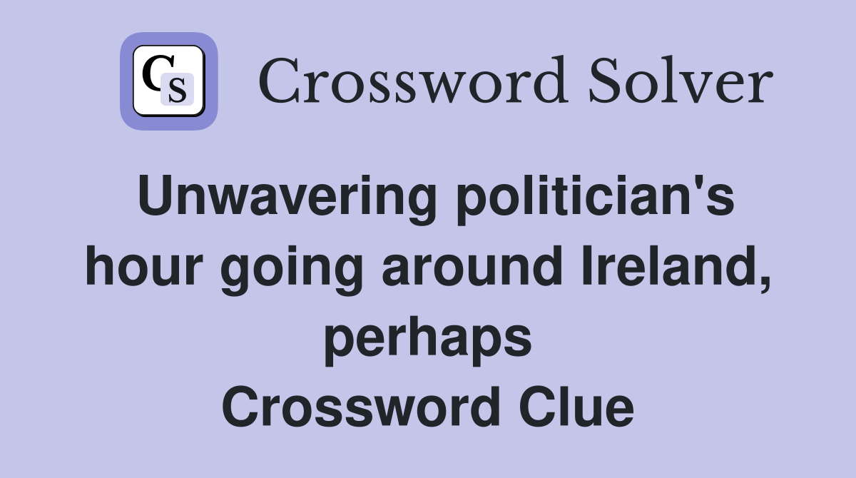 Unwavering politician's hour going around Ireland, perhaps Crossword Clue