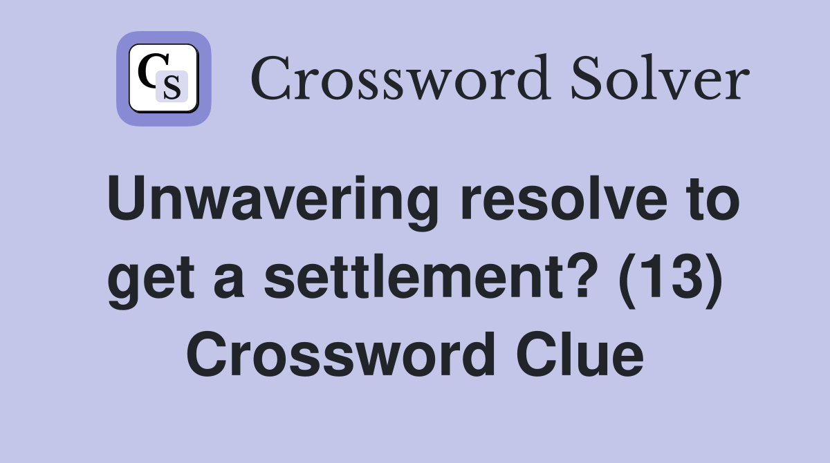 Unwavering resolve to get a settlement? (13) Crossword Clue