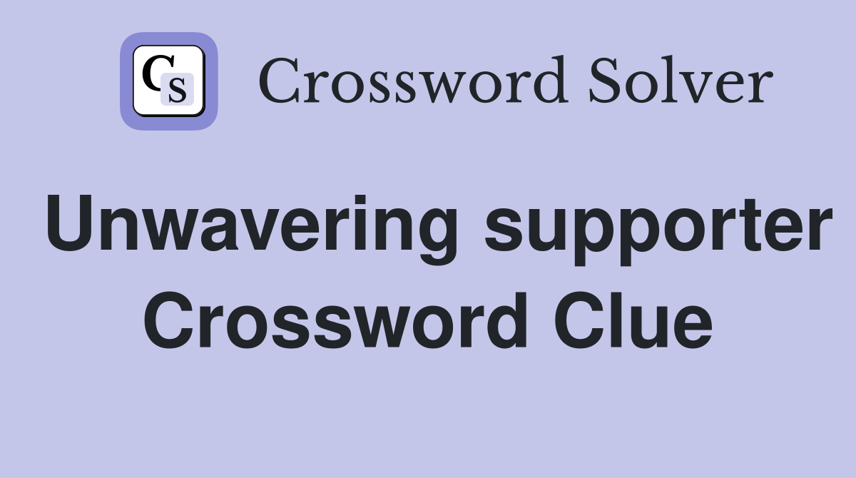 Unwavering supporter Crossword Clue