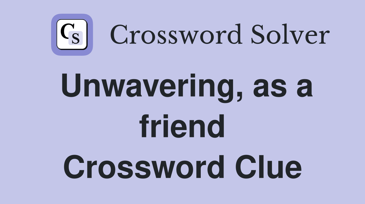 Unwavering, as a friend Crossword Clue