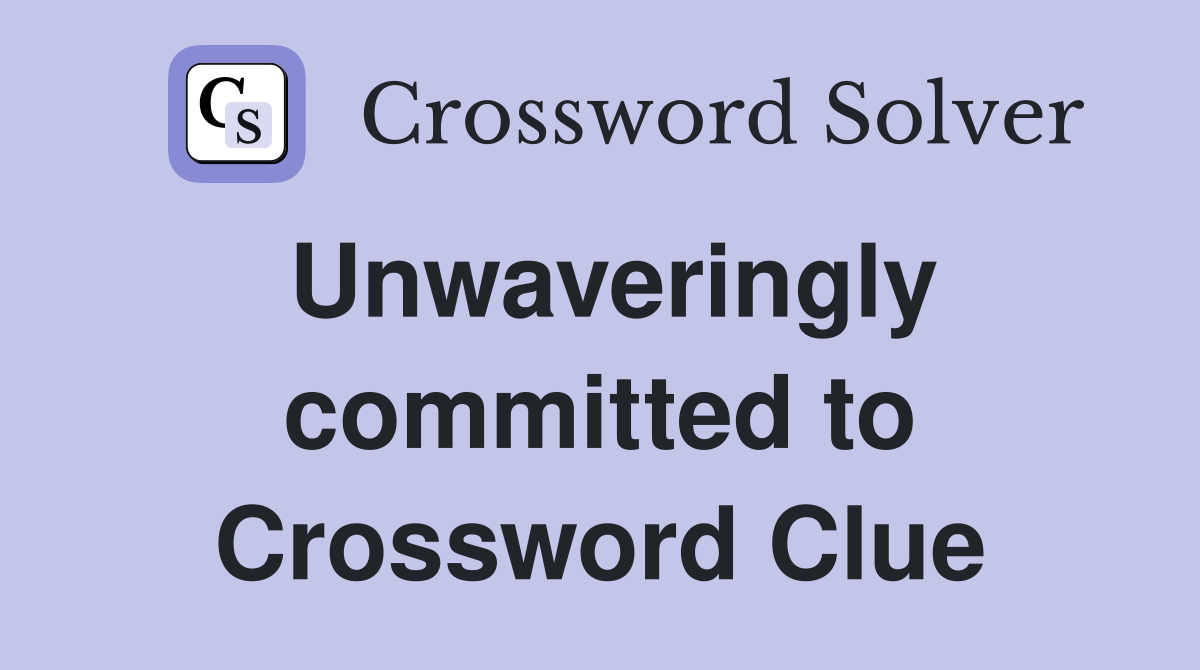 Unwaveringly committed to Crossword Clue