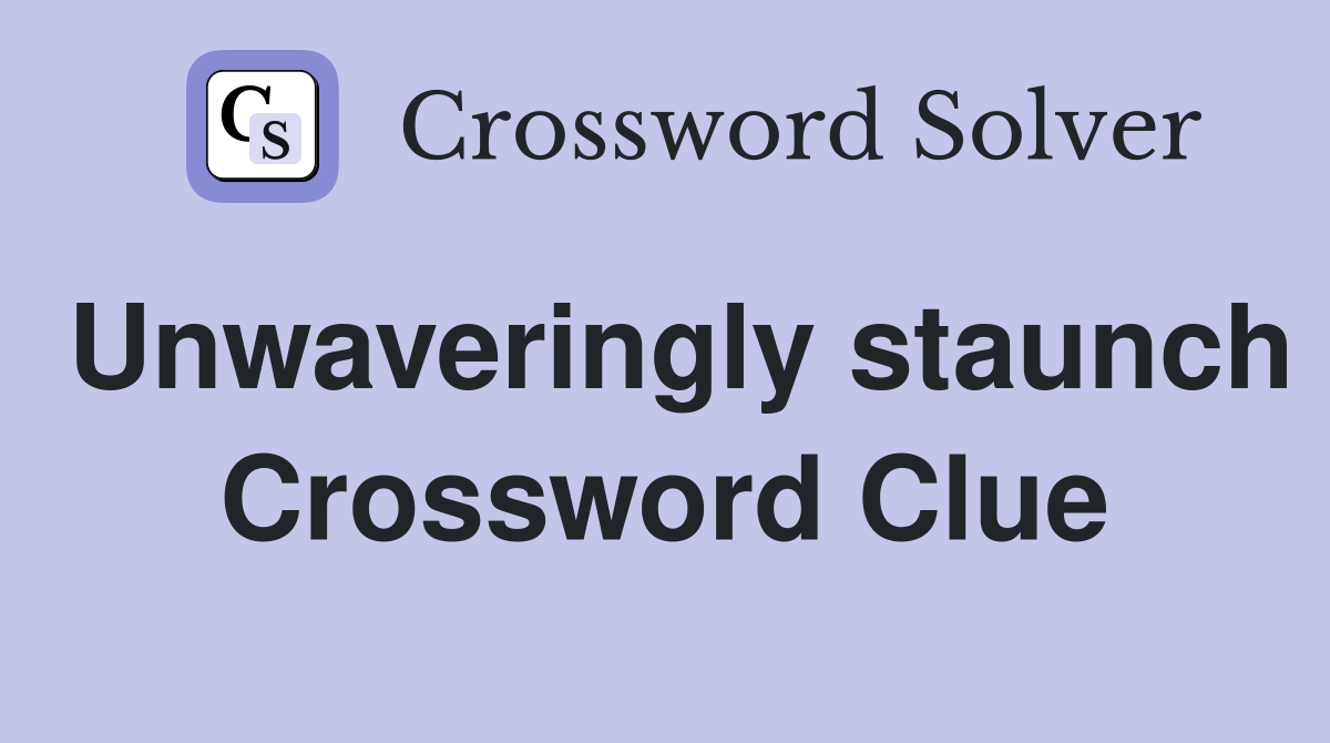 Unwaveringly staunch Crossword Clue