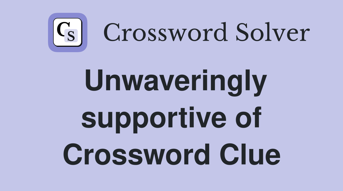 Unwaveringly supportive of Crossword Clue