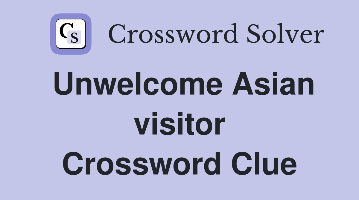 Unwelcome Asian visitor Crossword Clue