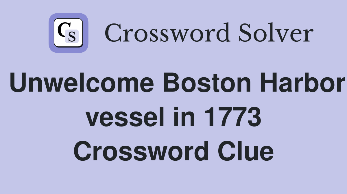 Unwelcome Boston Harbor vessel in 1773 Crossword Clue