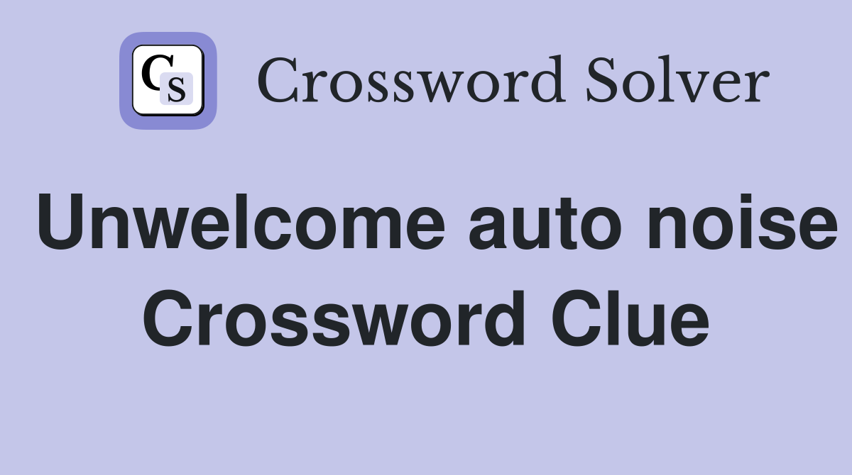 Unwelcome auto noise Crossword Clue