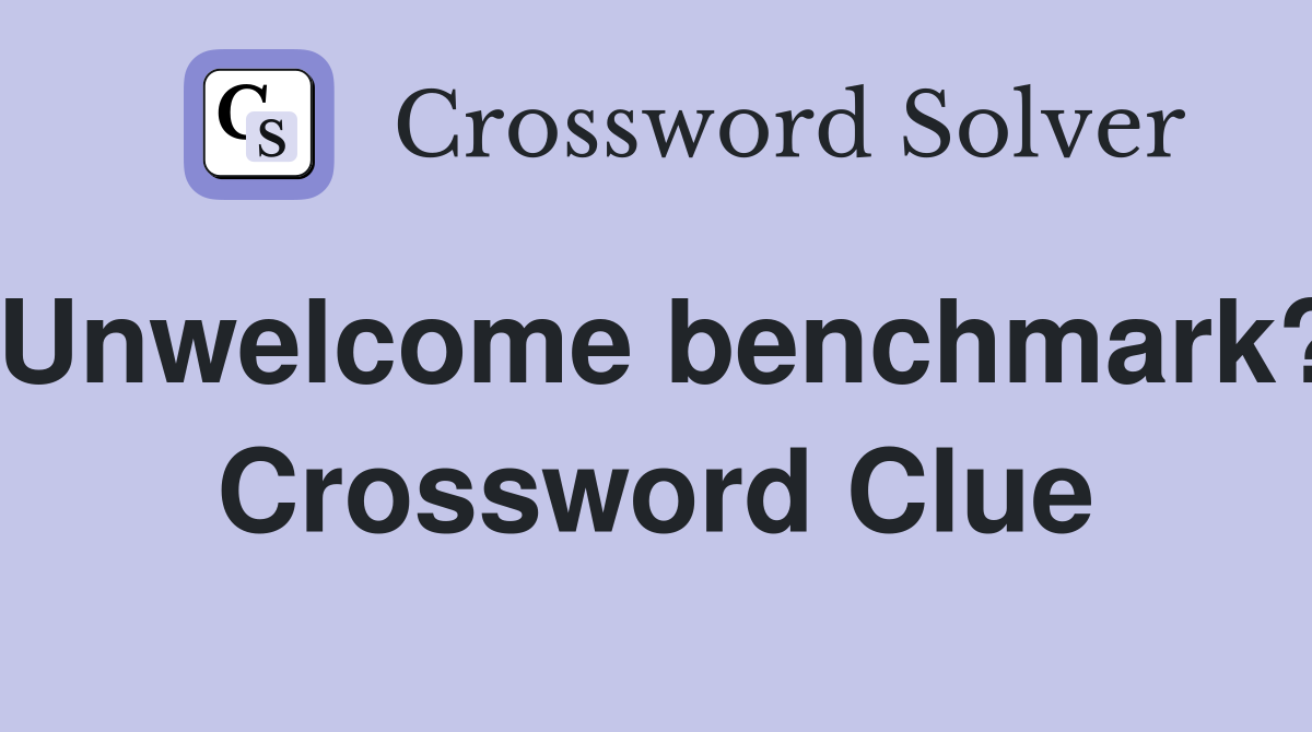 Unwelcome benchmark? Crossword Clue