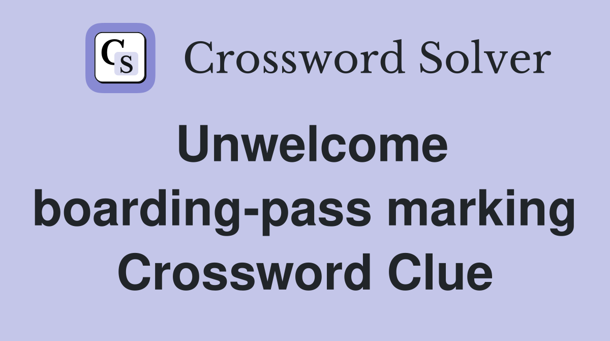 Unwelcome boarding-pass marking Crossword Clue