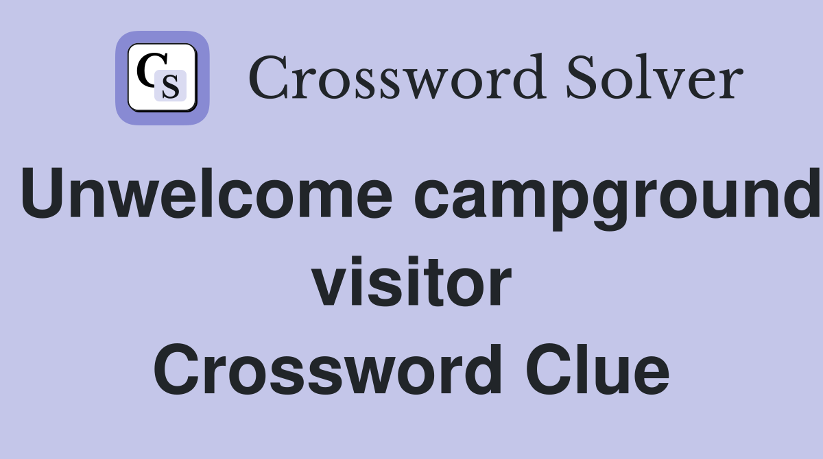 Unwelcome campground visitor Crossword Clue
