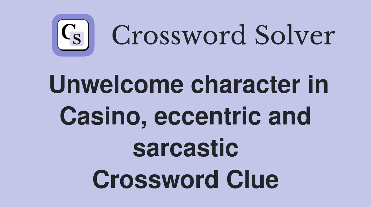 Unwelcome character in Casino, eccentric and sarcastic Crossword Clue