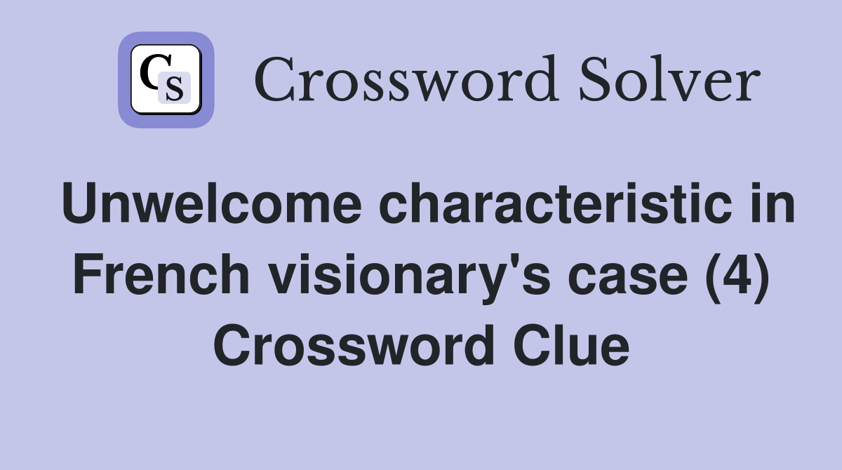 Unwelcome characteristic in French visionary's case (4) Crossword Clue