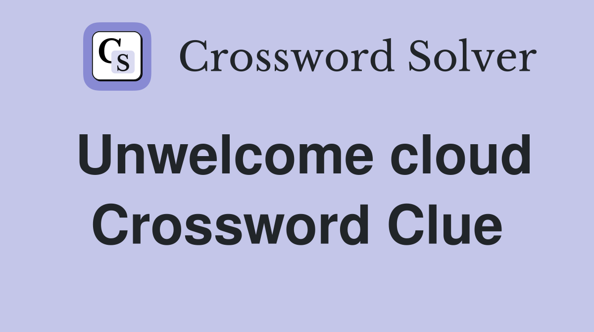 Unwelcome cloud Crossword Clue