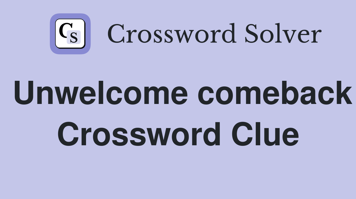 Unwelcome comeback Crossword Clue