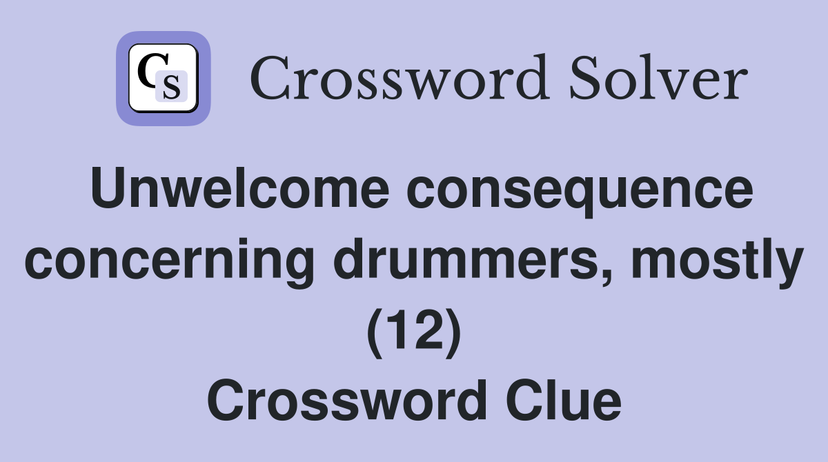 Unwelcome consequence concerning drummers, mostly (12) Crossword Clue