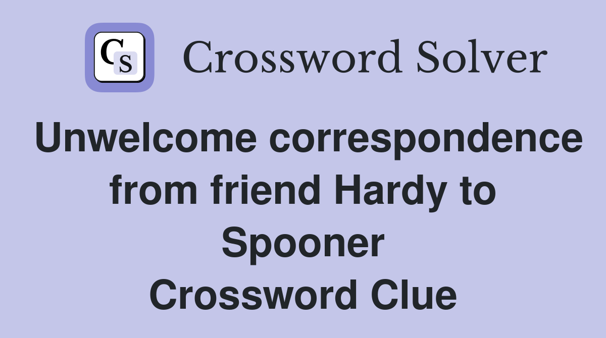 Unwelcome correspondence from friend Hardy to Spooner Crossword Clue