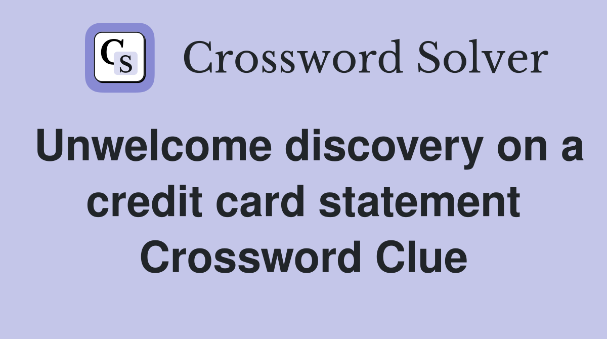 Unwelcome discovery on a credit card statement Crossword Clue