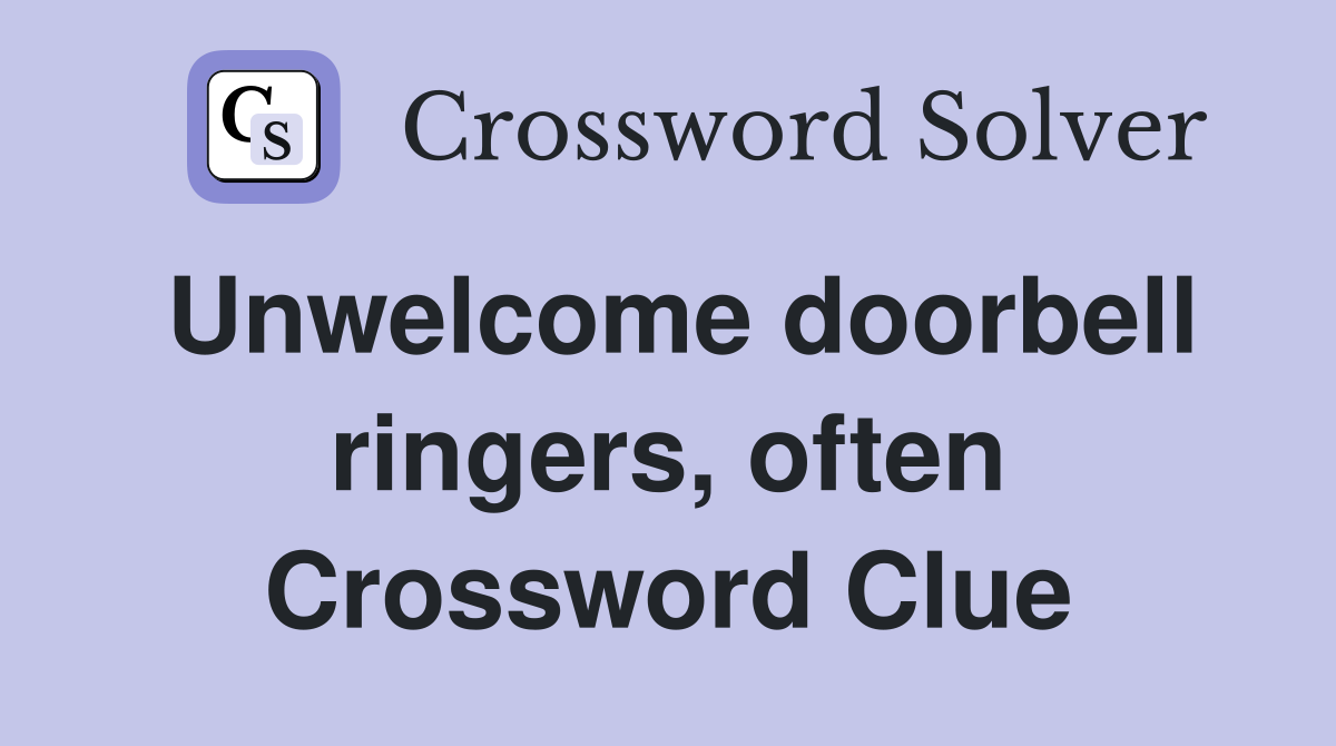 Unwelcome doorbell ringers, often Crossword Clue