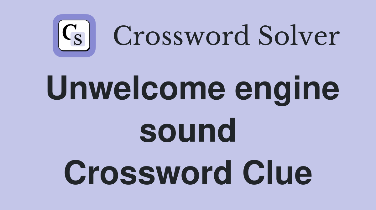 Unwelcome engine sound Crossword Clue