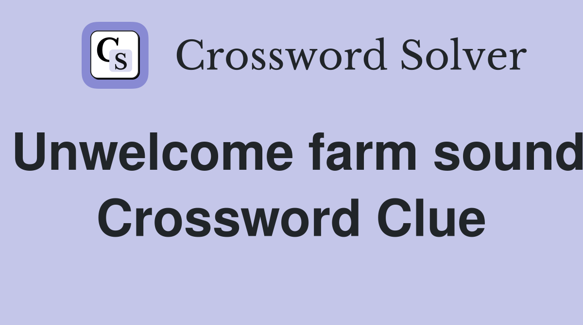 Unwelcome farm sound Crossword Clue